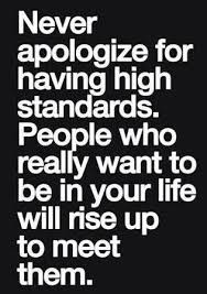 never apologize for having high standards