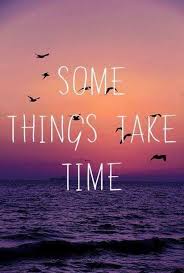 things take time